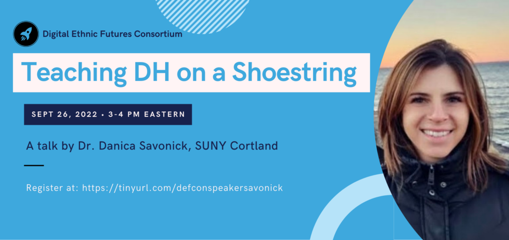 DEFCon Speaker, September 26, 3-4pm eastern, Dr. Danica Savonick, "Teaching DH on a Shoestring"